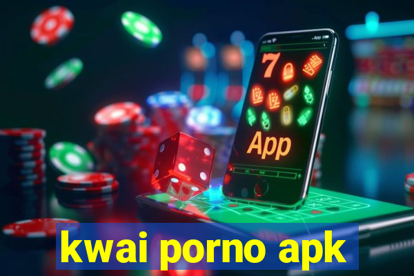 kwai porno apk